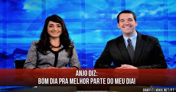 Anjo diz:
Bom dia pra melhor parte do meu dia!