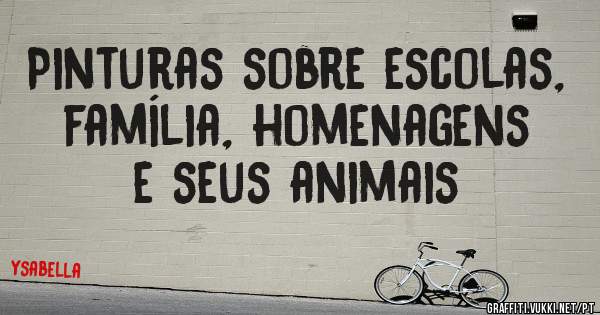 Pinturas sobre escolas, família, homenagens e seus animais