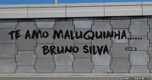 Te amo maluquinha...... Bruno silva