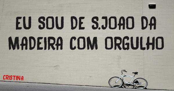 EU SOU DE S.JOAO DA MADEIRA COM ORGULHO