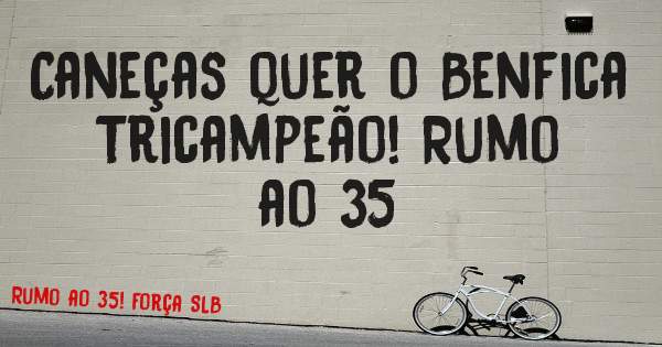Caneças quer o Benfica Tricampeão! Rumo ao 35