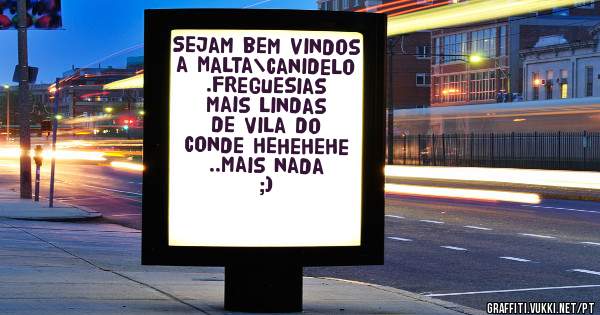 Sejam bem vindos a Malta\Canidelo .freguesias mais lindas de Vila do Conde hehehehe ..mais nada ;)