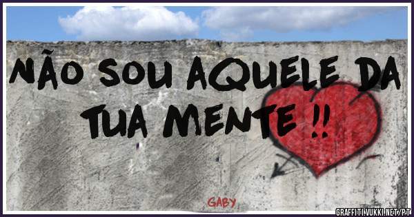 Não sou aquele da tua mente !! 
