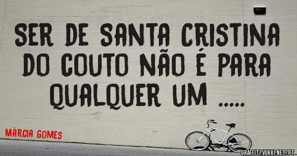 Ser de Santa Cristina do couto não é para qualquer um .....