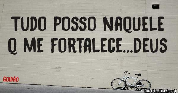 Tudo posso naquele q me fortalece...Deus