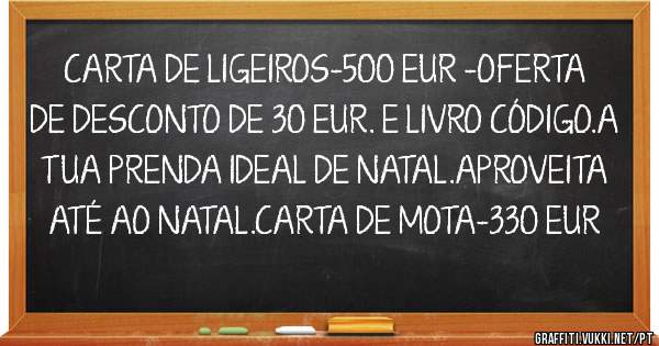 CARTA DE LIGEIROS-500 EUR -OFERTA DE DESCONTO DE 30 EUR. E LIVRO CÓDIGO.A TUA PRENDA IDEAL DE NATAL.APROVEITA ATÉ AO NATAL.CARTA DE MOTA-330 EUR