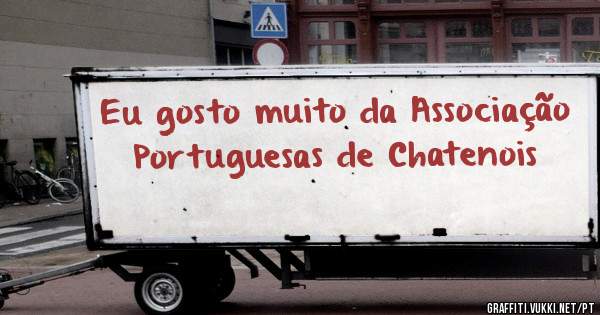 Eu gosto muito da Associação Portuguesas de Chatenois