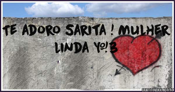Te adoro Sarita ! Mulher linda <3