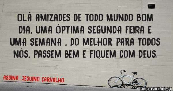 Olá amizades de todo Mundo BOM DIA, UMA ÓPTIMA SEGUNDA FEIRA E UMA SEMANA , do melhor para todos nós, passem bem e fiquem com Deus.