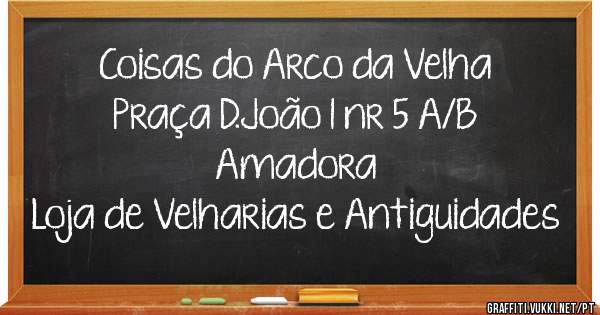 Coisas do Arco da Velha
      Praça D.João I nr 5 A/B
             Amadora
Loja de Velharias e Antiguidades
