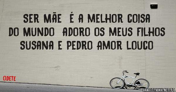  Ser Mãe  é a melhor coisa do Mundo  adoro os meus Filhos Susana e Pedro Amor louco 