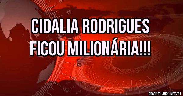 Cidalia rodrigues 
Ficou milionária!!!