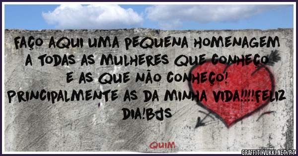 Faço aqui uma pequena homenagem a todas as mulheres que conheço e as que não conheço!
Principalmente as da minha vida!!!!Feliz dia!bjs
