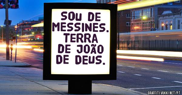 Sou de MESSINES.
Terra de JOÃO DE DEUS.