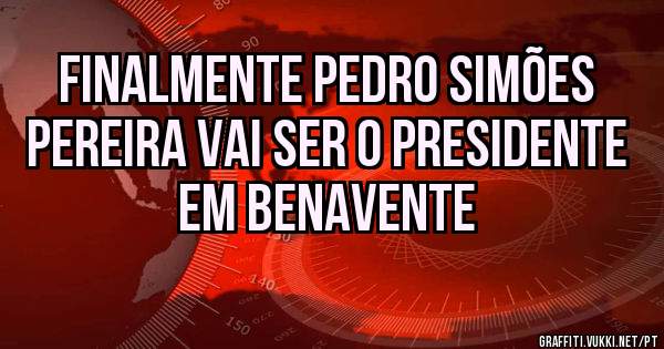 Finalmente Pedro Simões Pereira vai ser o Presidente
em Benavente