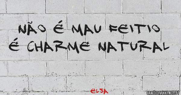 Não é mau feitio é charme natural