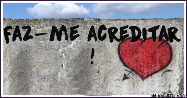 Faz-me acreditar ! 