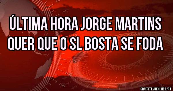 ÚLTIMA HORA JORGE MARTINS QUER QUE O SL BOSTA SE FODA