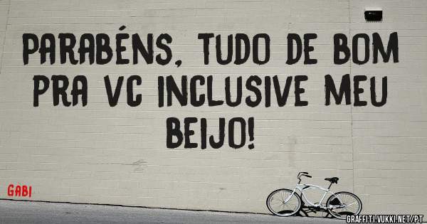 Parabéns, tudo de bom pra vc inclusive meu beijo! 