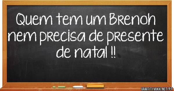 Quem tem um Brenoh nem precisa de presente de natal !!