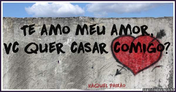 Te amo meu amor, vc quer casar comigo?