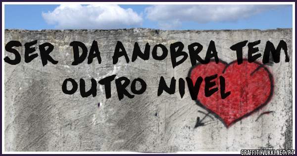 Ser da Anobra tem outro nivel 