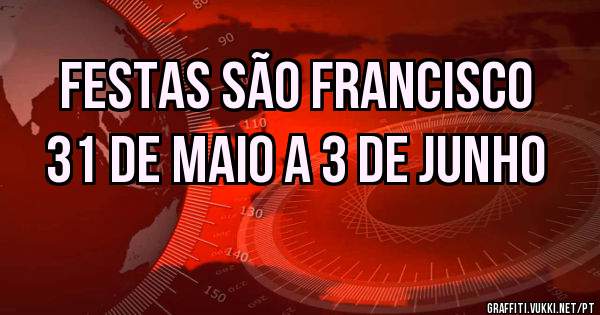Festas são Francisco
31 de Maio a 3 de Junho 