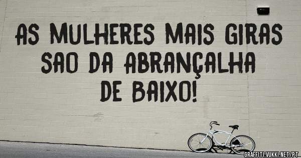 As mulheres mais giras sao da Abrançalha de Baixo!