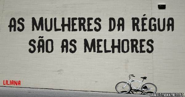 As mulheres da régua são as melhores 