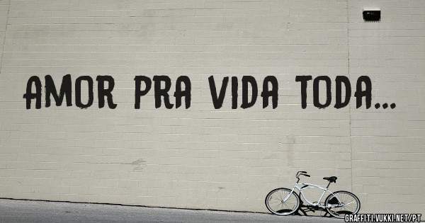 Amor pra vida toda... 