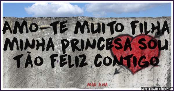 Amo-te muito filha minha princesa sou tão feliz contigo 