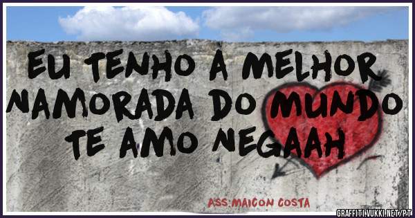 eu Tenho a Melhor Namorada do Mundo Te amo Negaah