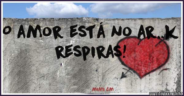 O amor está no ar..k respiras!