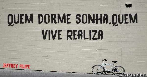Quem Dorme Sonha,Quem Vive Realiza