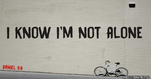 i know i'm not alone