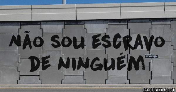 Não sou escravo de ninguém 