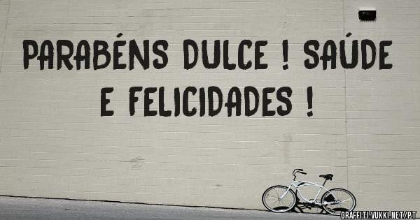 PARABÉNS DULCE ! SAÚDE E FELICIDADES !
