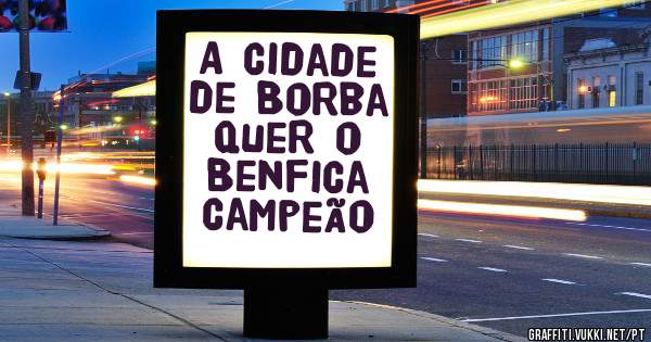 A cidade de Borba quer o Benfica campeão