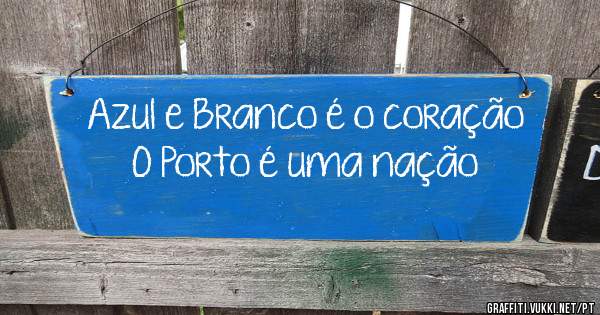 Azul e Branco é o coração
O Porto é uma nação 