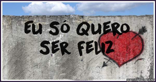 Eu Só Quero
Ser Feliz