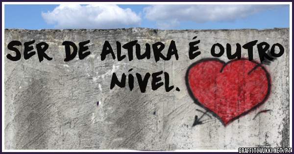 Ser de Altura é outro nível.
