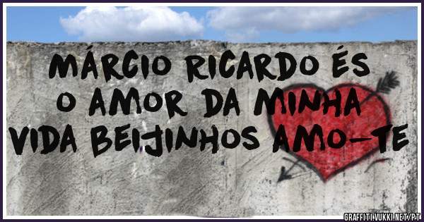  Márcio Ricardo és o amor da minha vida beijinhos amo-te