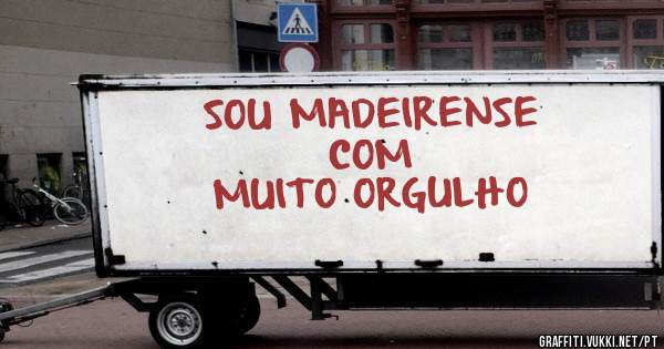 SOU MADEIRENSE
COM
MUITO ORGULHO
