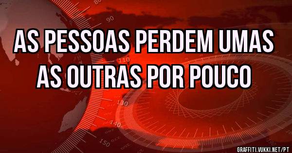 As pessoas perdem umas as outras por pouco