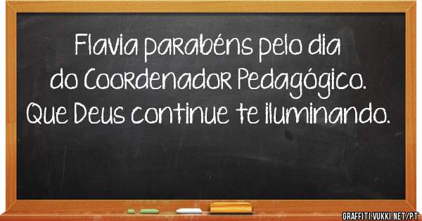 Flavia parabéns pelo dia do Coordenador Pedagógico. Que Deus continue te iluminando. 
