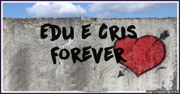 Edu e Cris 
Forever