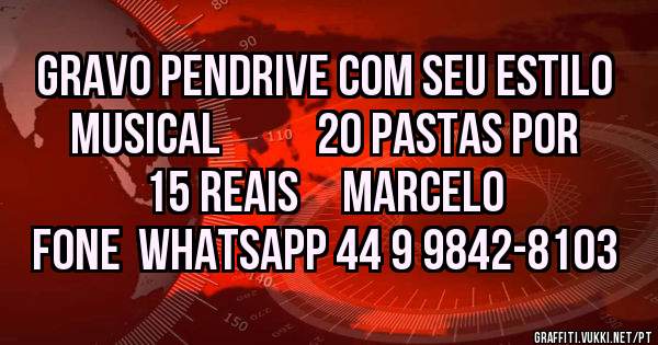 GRAVO PENDRIVE COM SEU ESTILO MUSICAL           2O PASTAS POR 15 REAIS     MARCELO 
FONE  WHATSAPP 44 9 9842-8103