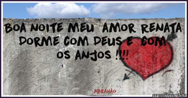 Boa noite meu  amor Renata 
Dorme com Deus e  com os anjos !!!!