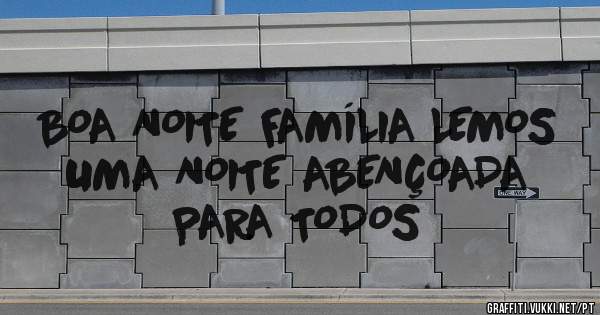 BOA NOITE FAMÍLIA LEMOS
UMA NOITE ABENÇOADA PARA TODOS