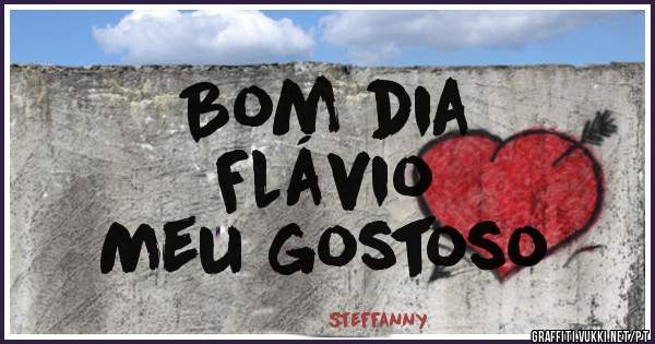 Bom dia
Flávio
Meu gostoso